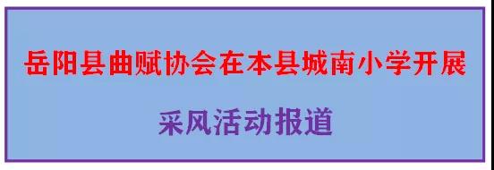 岳阳县曲赋协会在本县城南小学开展采风活动