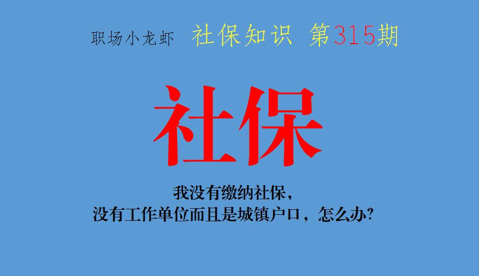 不在户籍地没有单位怎么缴纳社保,城镇户口没工作怎样才能交社保