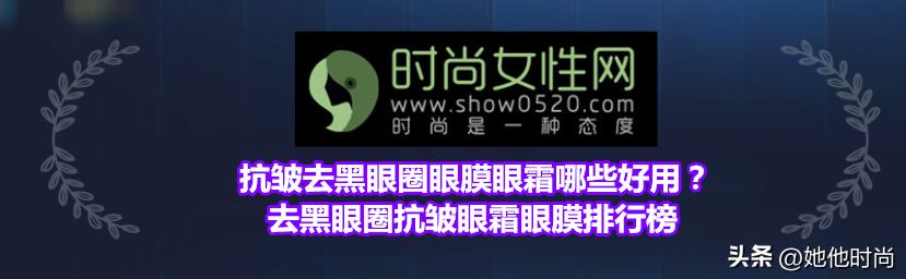 眼膜眼霜淡化黑眼圈哪个效果好,去黑眼圈眼袋眼霜眼膜排行榜