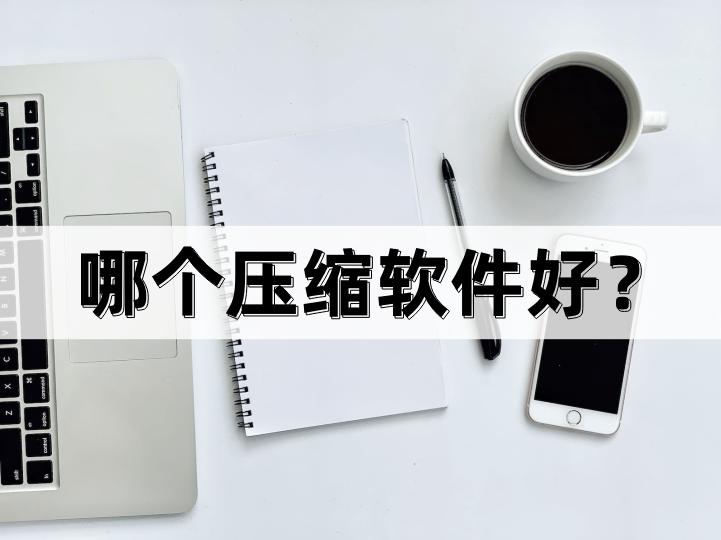 哪个压缩软件压缩的体积小,常见的压缩软件有哪些