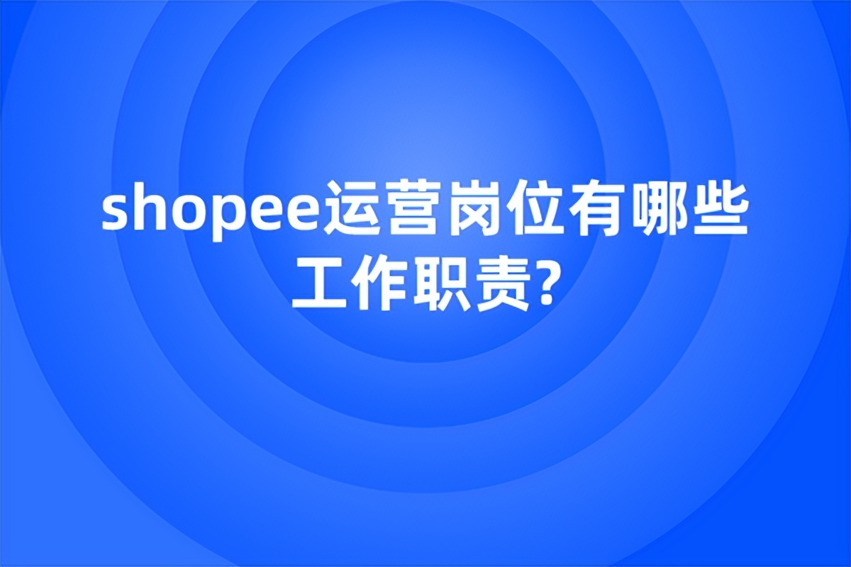 shopee运营助理是做什么的,shopee运营专员优势