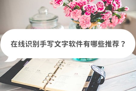 识别手写文字的软件中哪个最好用,免费手写文字识别软件哪个好用