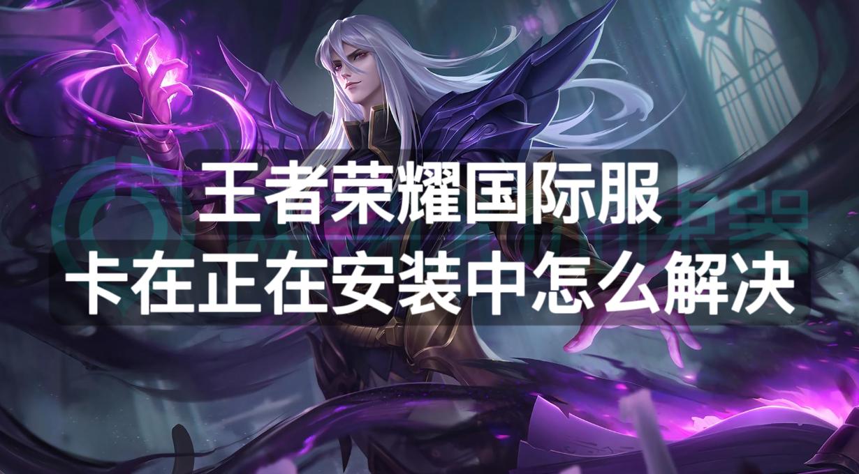 王者荣耀国际服卡死,下载了国际服可是安装不了怎么办