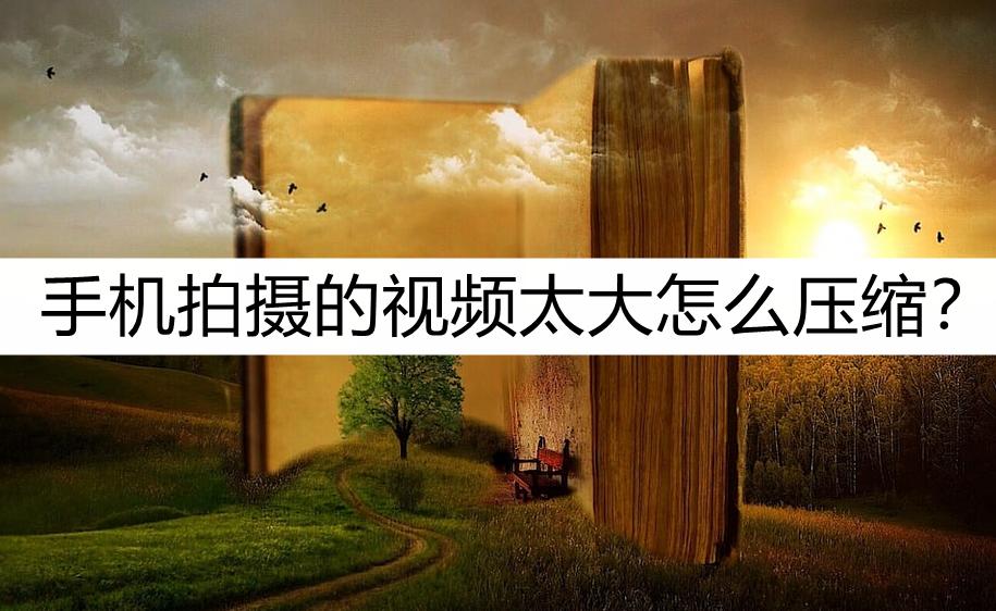 手机拍摄的视频太大怎么压缩？可以使用这几种方法