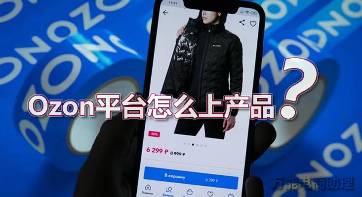 ozon平台怎么选品,ozon平台什么时候推出的