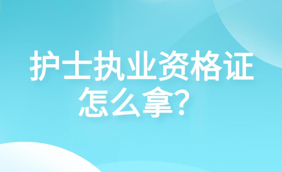 护士执业资格证报考条件,护士执业资格证怎么拿