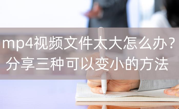 手机mp4文件太大怎么变小,视频mp4格式太大怎么变小