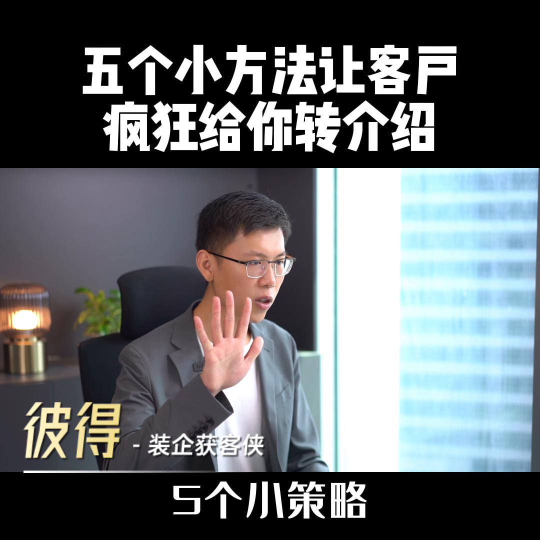 装修公司提升业绩必看！客户转介绍的5个方法！@抖音短视频