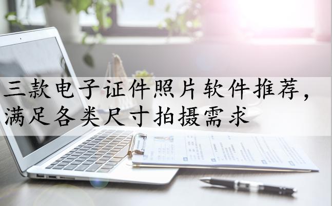 拍证件照片的软件哪个最好,电子证件照推荐app