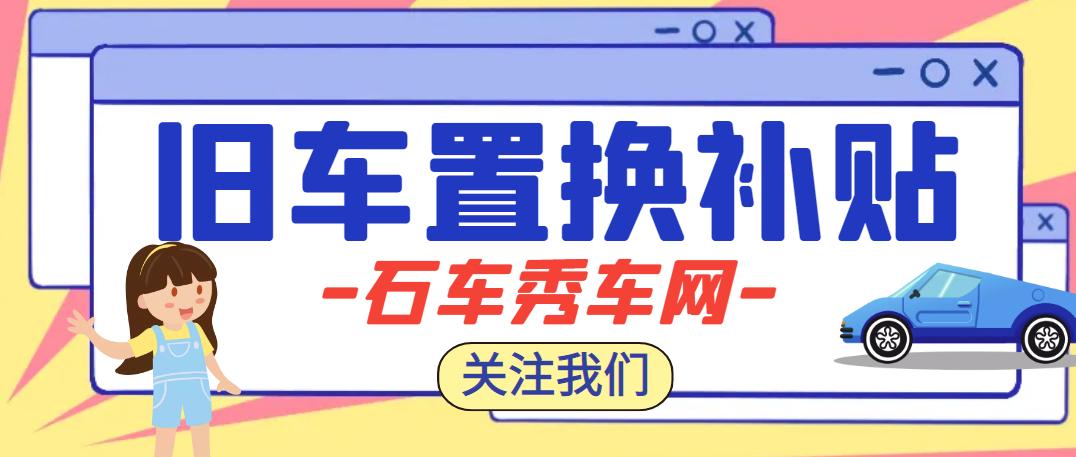 汽车置换补贴要哪些照片,置换汽车有哪些补贴政策