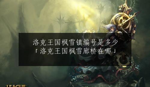 洛克王国枫雪廊桥在哪,洛克王国枫雪镇以前什么样子