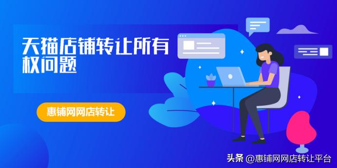 天猫店铺转让销售怎么样,天猫店铺转让有保障吗