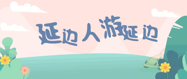 夏季延边旅游最佳路线推荐,延边最新活动消息