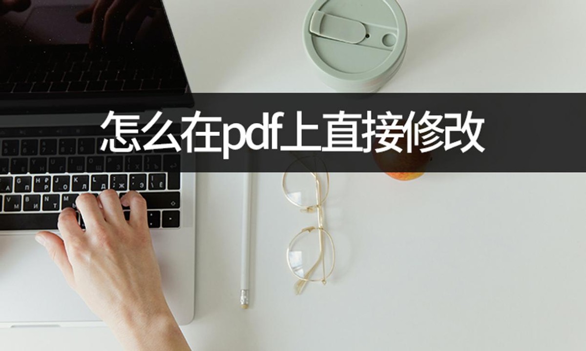 在pdf上进行修改文字怎么修改,迅捷pdf编辑器怎样修改pdf文档