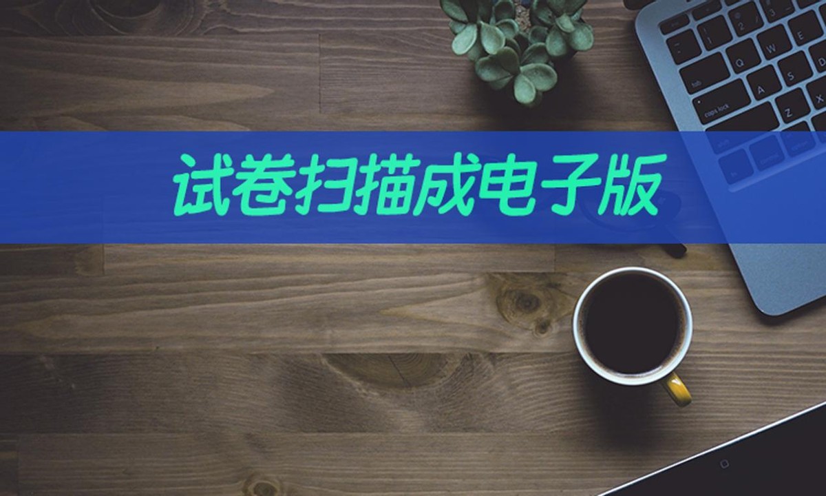 手机试卷怎么扫描成电子空白卷,如何快速扫描试卷成图片